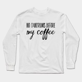 No Tantrums Before My Coffee Long Sleeve T-Shirt